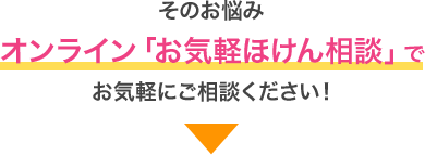 その悩みオンライン「お気軽ほけん相談」でお気軽にご相談ください
